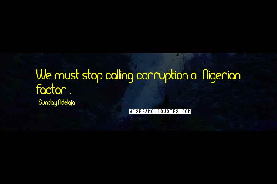 Sunday Adelaja Quotes: We must stop calling corruption a "Nigerian factor".