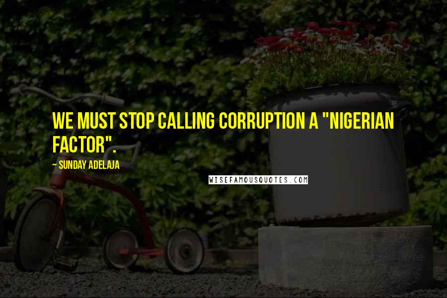 Sunday Adelaja Quotes: We must stop calling corruption a "Nigerian factor".