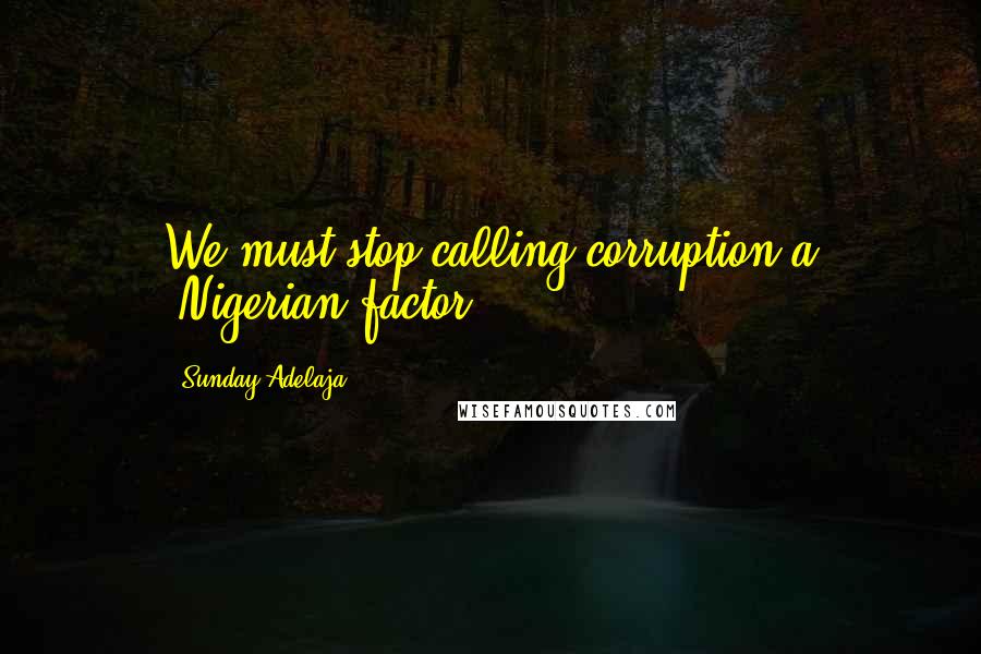 Sunday Adelaja Quotes: We must stop calling corruption a "Nigerian factor".