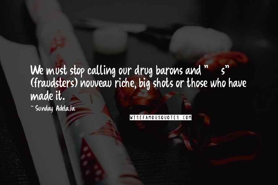 Sunday Adelaja Quotes: We must stop calling our drug barons and "419s" (fraudsters) nouveau riche, big shots or those who have made it.