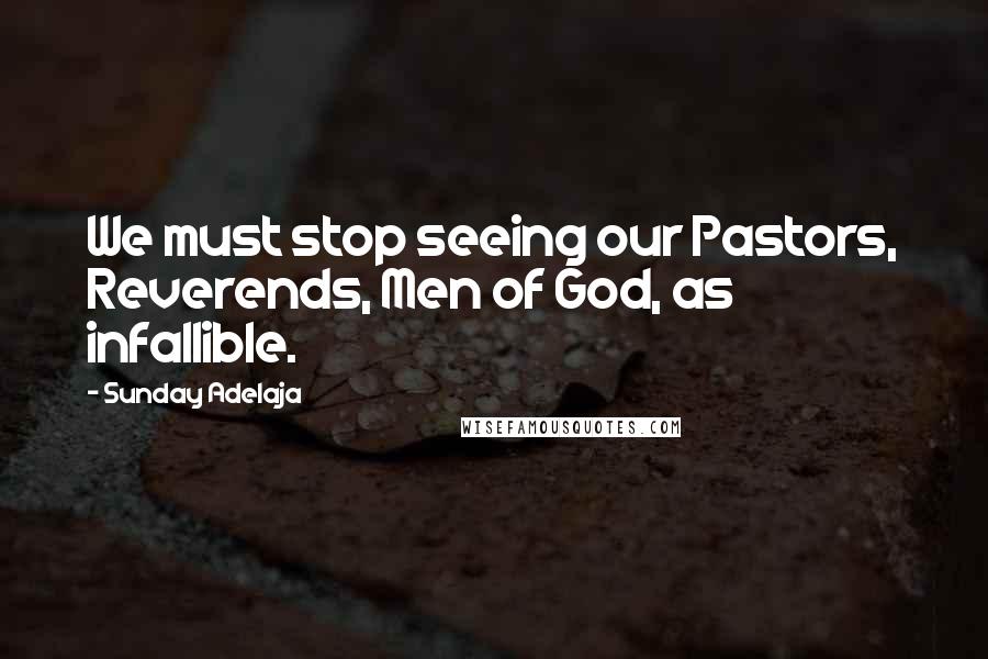 Sunday Adelaja Quotes: We must stop seeing our Pastors, Reverends, Men of God, as infallible.