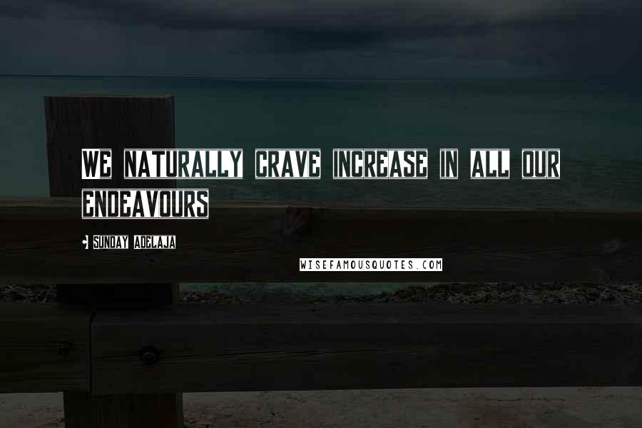 Sunday Adelaja Quotes: We naturally crave increase in all our endeavours