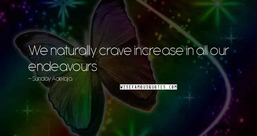 Sunday Adelaja Quotes: We naturally crave increase in all our endeavours