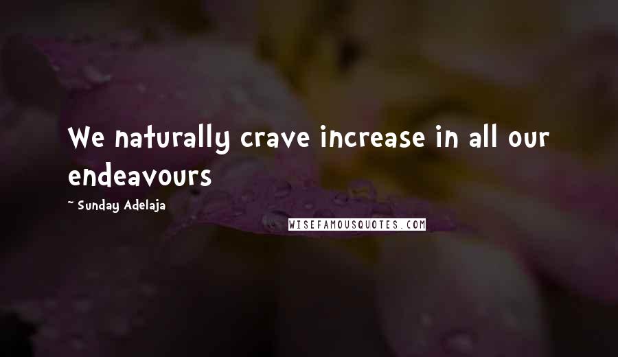 Sunday Adelaja Quotes: We naturally crave increase in all our endeavours