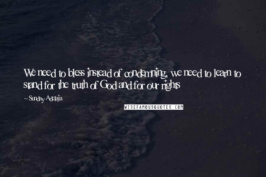 Sunday Adelaja Quotes: We need to bless instead of condemning, we need to learn to stand for the truth of God and for our rights