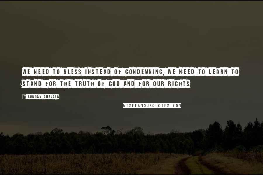 Sunday Adelaja Quotes: We need to bless instead of condemning, we need to learn to stand for the truth of God and for our rights