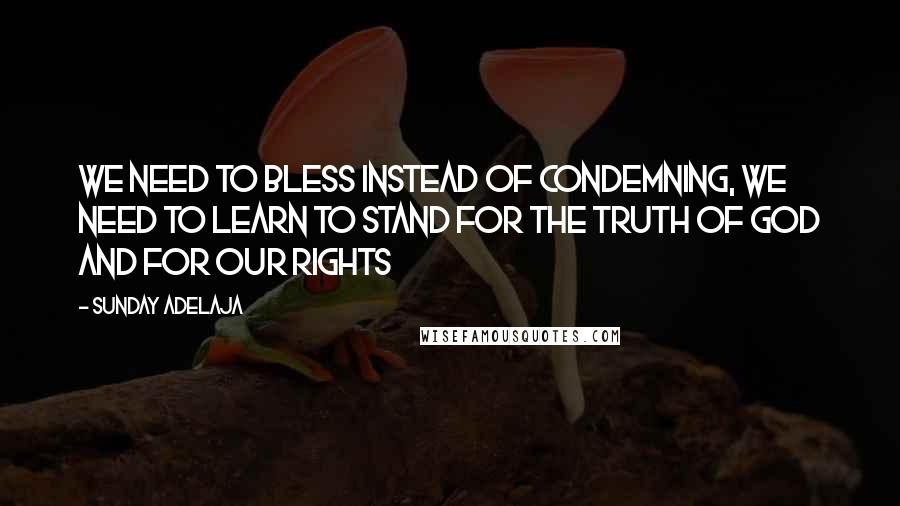 Sunday Adelaja Quotes: We need to bless instead of condemning, we need to learn to stand for the truth of God and for our rights