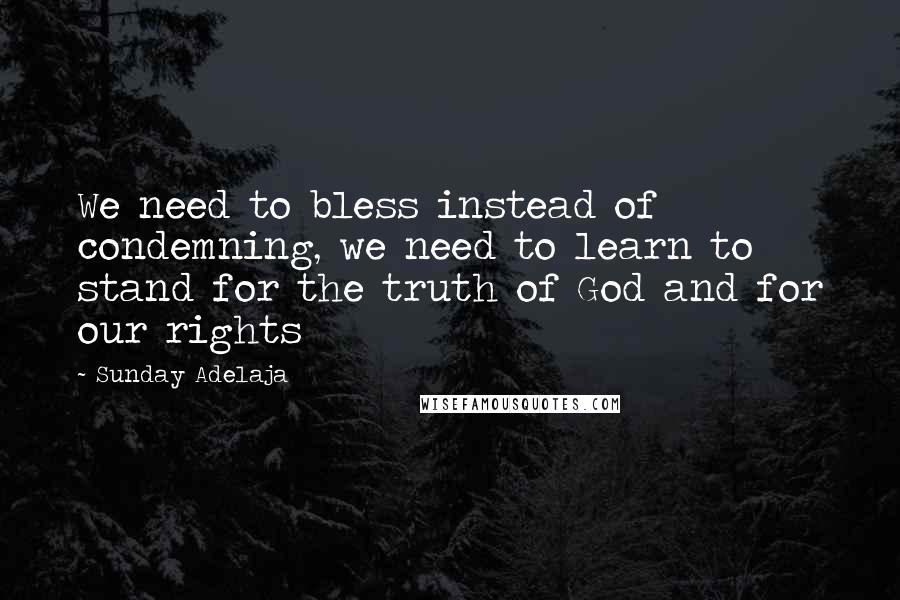 Sunday Adelaja Quotes: We need to bless instead of condemning, we need to learn to stand for the truth of God and for our rights