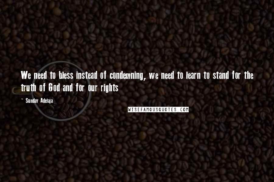 Sunday Adelaja Quotes: We need to bless instead of condemning, we need to learn to stand for the truth of God and for our rights