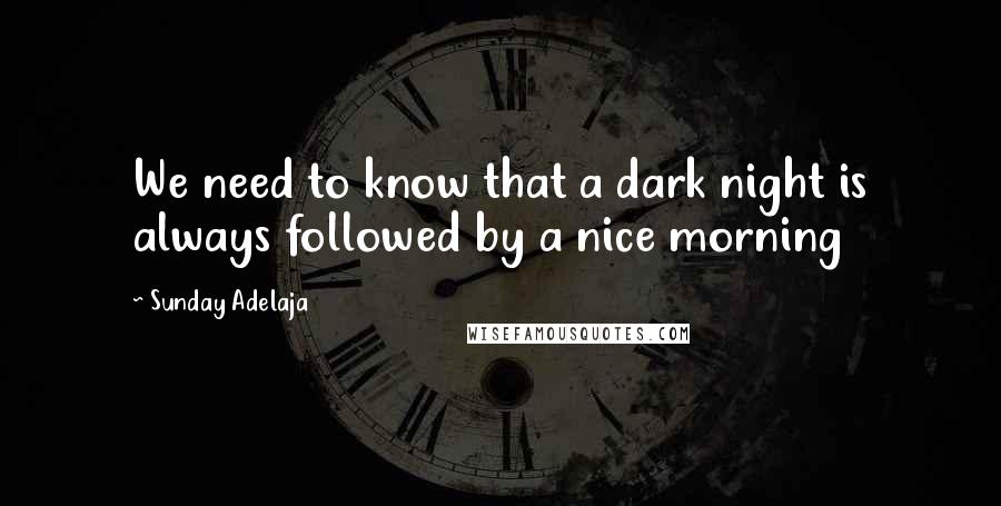 Sunday Adelaja Quotes: We need to know that a dark night is always followed by a nice morning