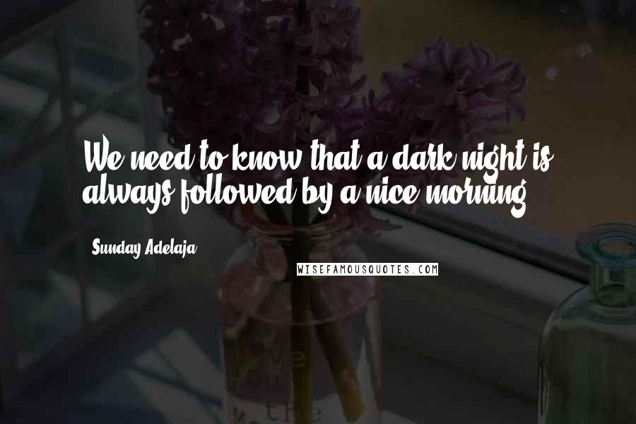 Sunday Adelaja Quotes: We need to know that a dark night is always followed by a nice morning