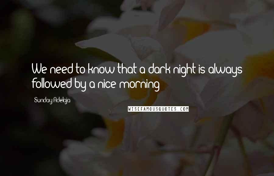 Sunday Adelaja Quotes: We need to know that a dark night is always followed by a nice morning