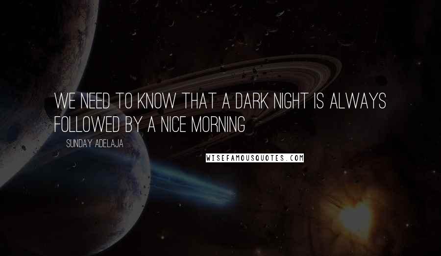 Sunday Adelaja Quotes: We need to know that a dark night is always followed by a nice morning