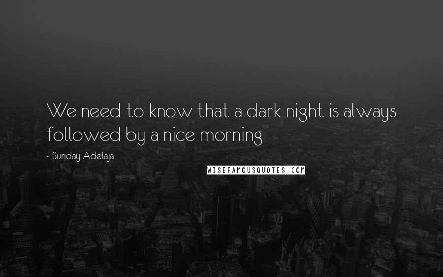 Sunday Adelaja Quotes: We need to know that a dark night is always followed by a nice morning