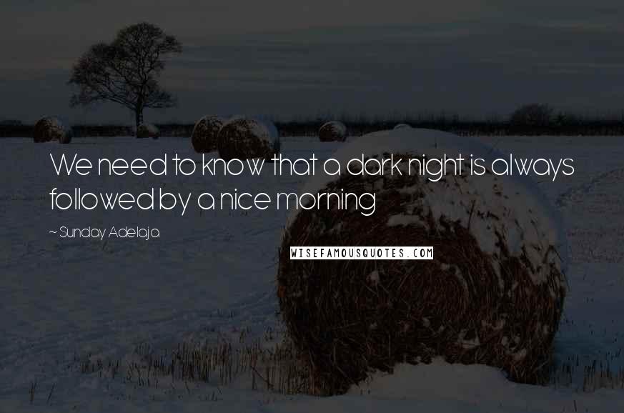 Sunday Adelaja Quotes: We need to know that a dark night is always followed by a nice morning