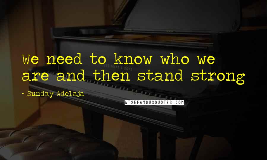 Sunday Adelaja Quotes: We need to know who we are and then stand strong