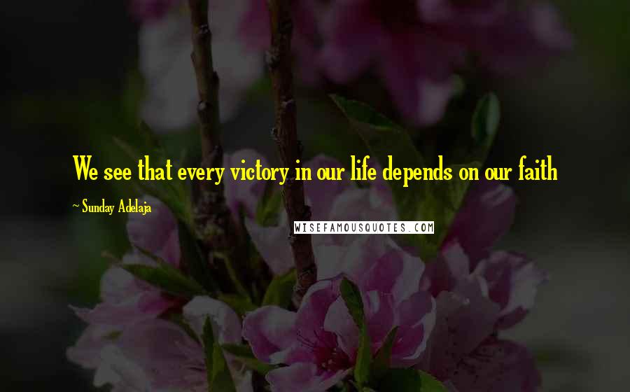 Sunday Adelaja Quotes: We see that every victory in our life depends on our faith