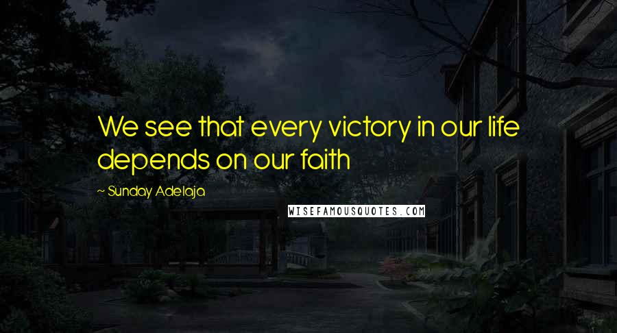 Sunday Adelaja Quotes: We see that every victory in our life depends on our faith