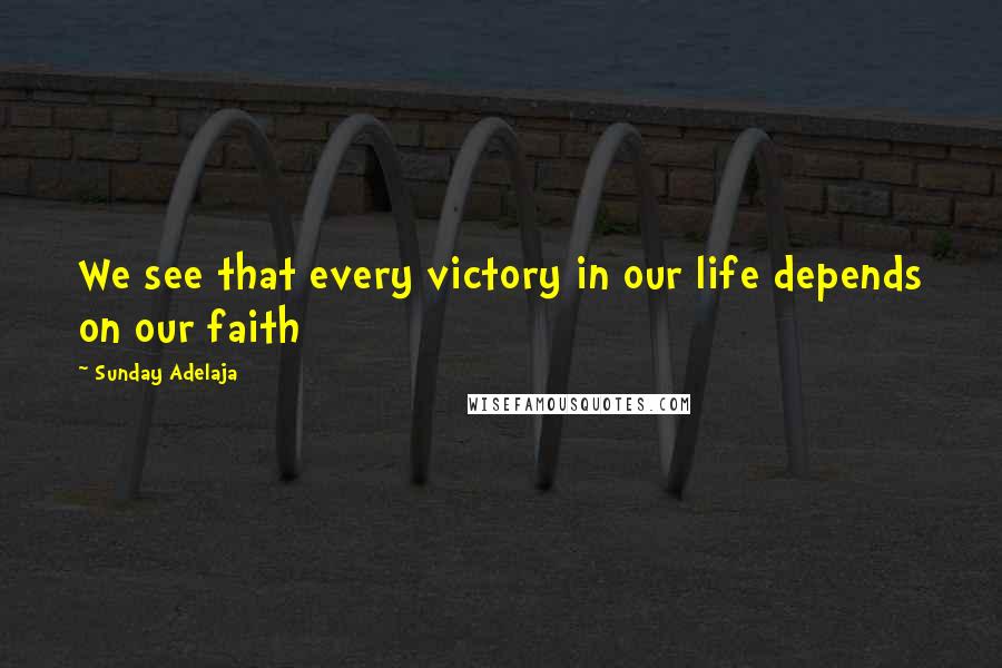 Sunday Adelaja Quotes: We see that every victory in our life depends on our faith