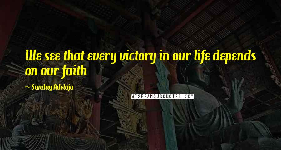 Sunday Adelaja Quotes: We see that every victory in our life depends on our faith