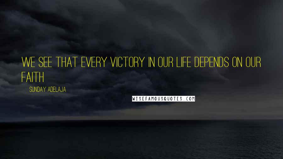 Sunday Adelaja Quotes: We see that every victory in our life depends on our faith