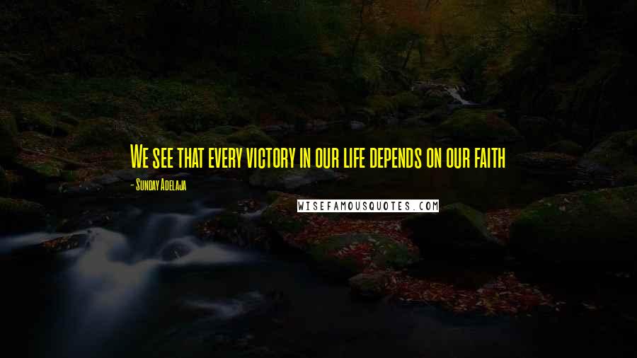 Sunday Adelaja Quotes: We see that every victory in our life depends on our faith