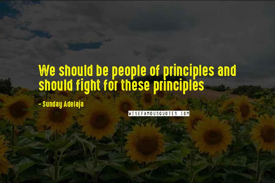 Sunday Adelaja Quotes: We should be people of principles and should fight for these principles