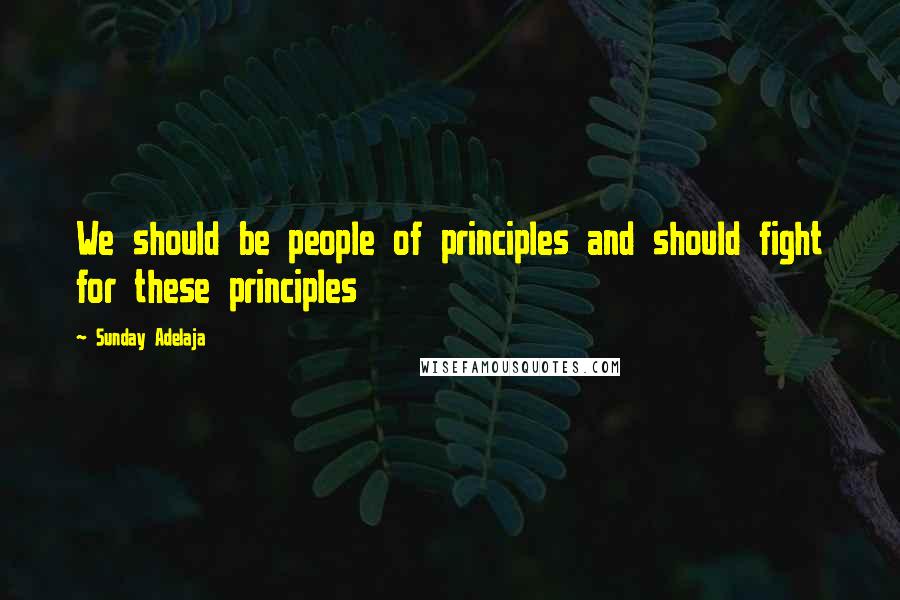 Sunday Adelaja Quotes: We should be people of principles and should fight for these principles