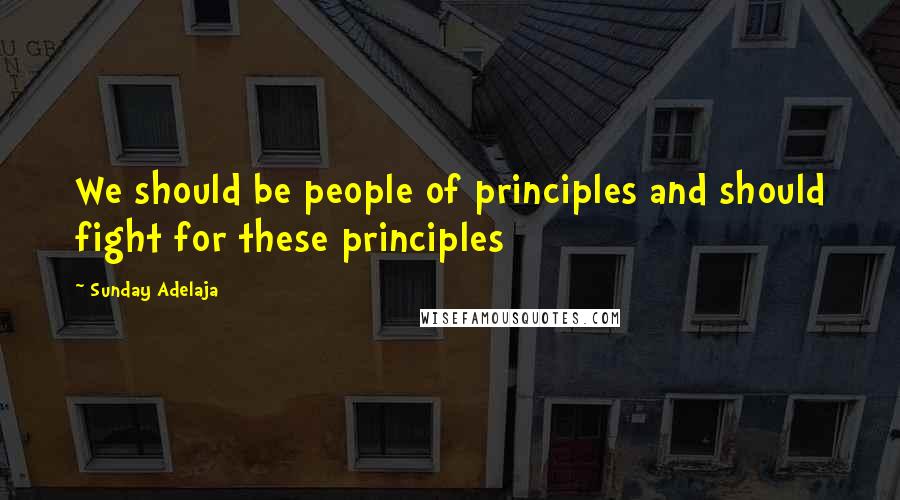 Sunday Adelaja Quotes: We should be people of principles and should fight for these principles