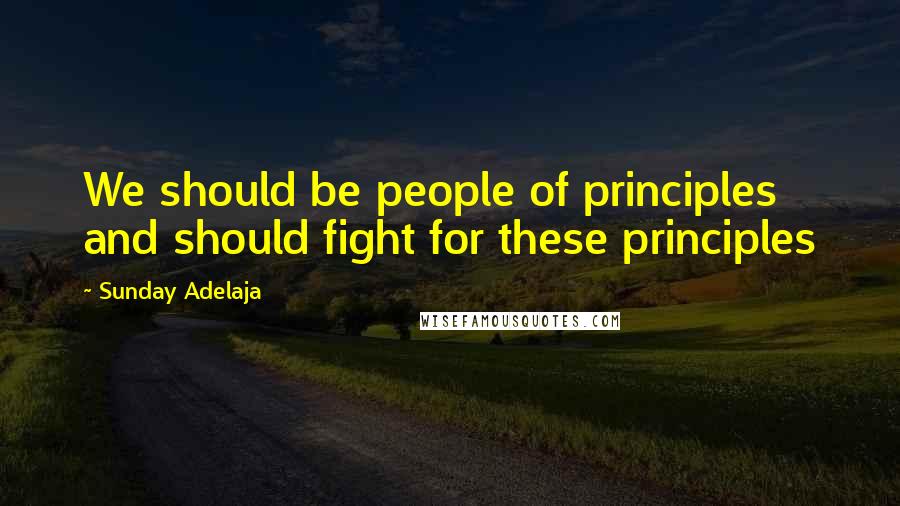 Sunday Adelaja Quotes: We should be people of principles and should fight for these principles