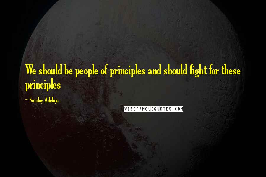 Sunday Adelaja Quotes: We should be people of principles and should fight for these principles