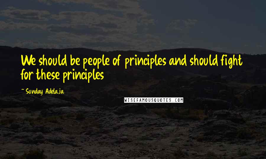 Sunday Adelaja Quotes: We should be people of principles and should fight for these principles