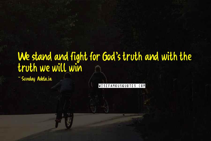 Sunday Adelaja Quotes: We stand and fight for God's truth and with the truth we will win