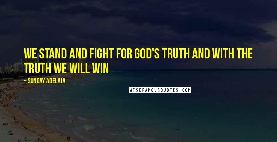 Sunday Adelaja Quotes: We stand and fight for God's truth and with the truth we will win