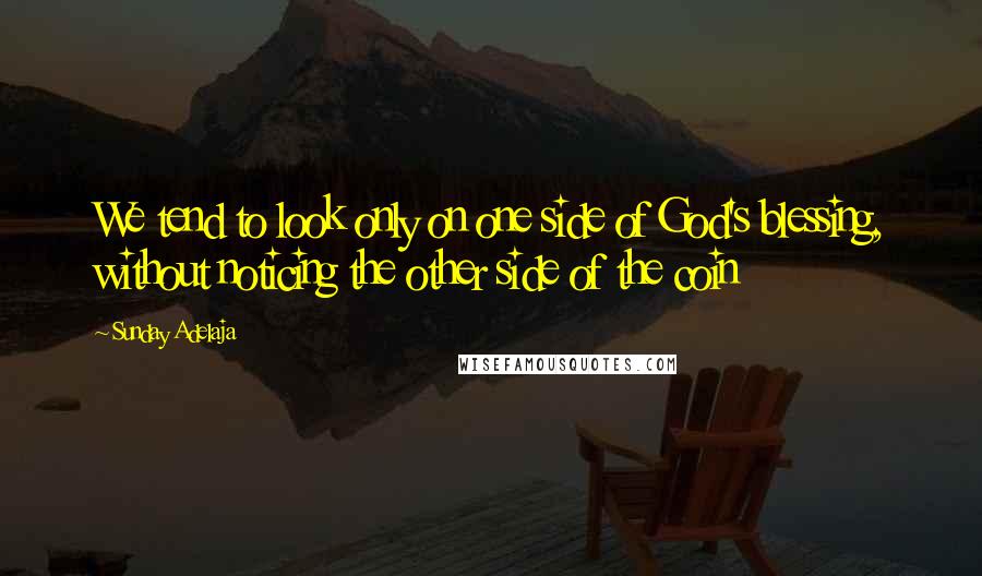 Sunday Adelaja Quotes: We tend to look only on one side of God's blessing, without noticing the other side of the coin