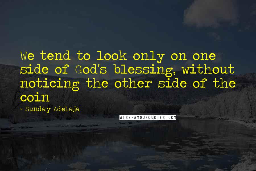 Sunday Adelaja Quotes: We tend to look only on one side of God's blessing, without noticing the other side of the coin