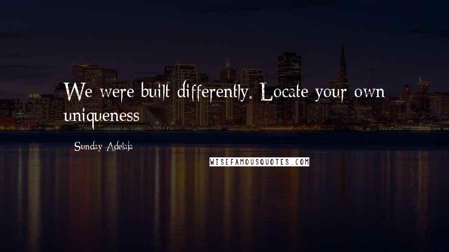 Sunday Adelaja Quotes: We were built differently. Locate your own uniqueness