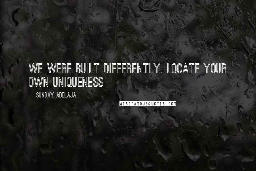 Sunday Adelaja Quotes: We were built differently. Locate your own uniqueness