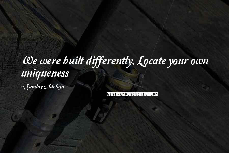 Sunday Adelaja Quotes: We were built differently. Locate your own uniqueness