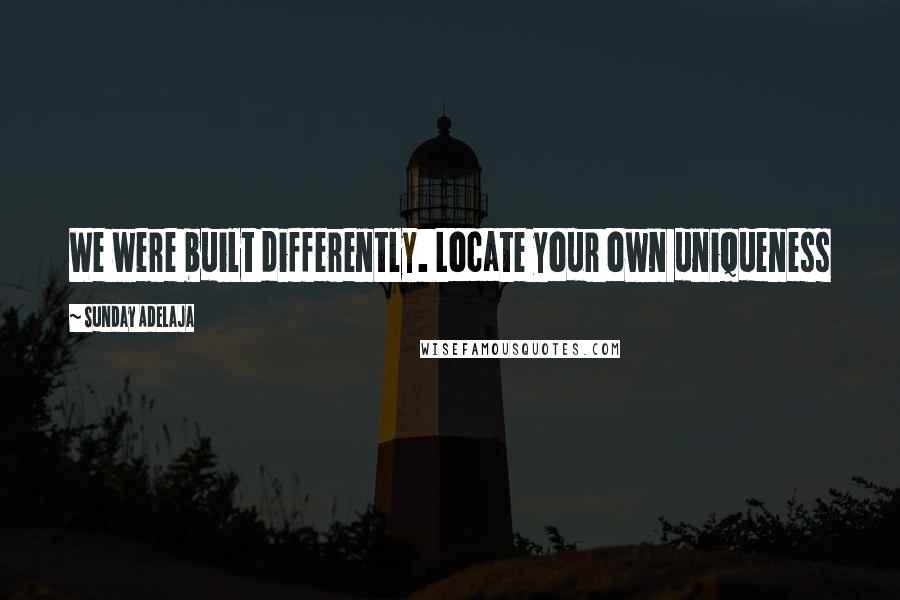 Sunday Adelaja Quotes: We were built differently. Locate your own uniqueness