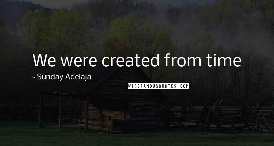 Sunday Adelaja Quotes: We were created from time