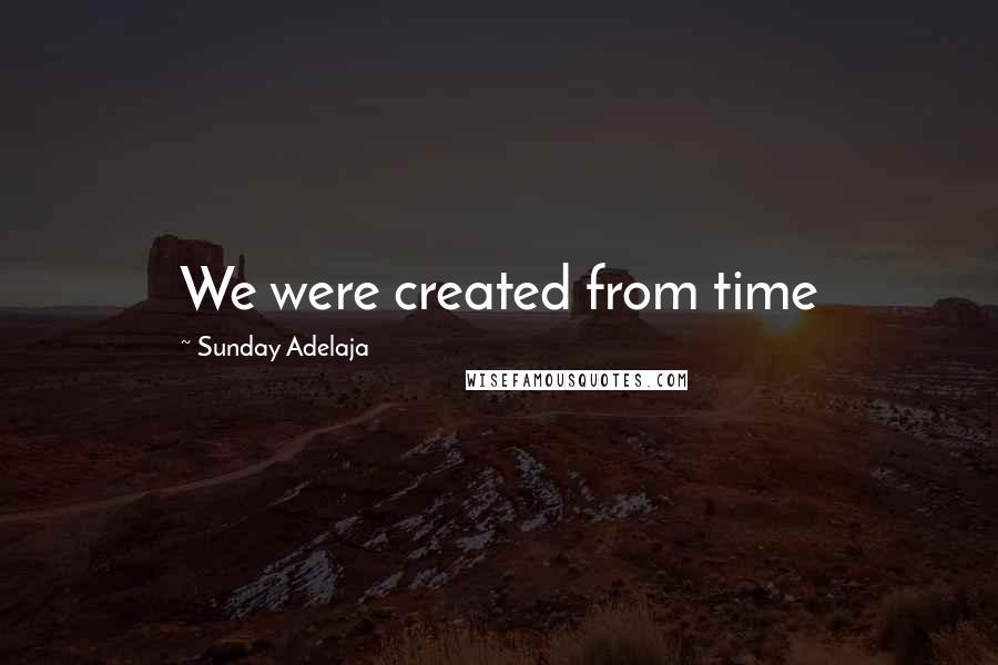 Sunday Adelaja Quotes: We were created from time