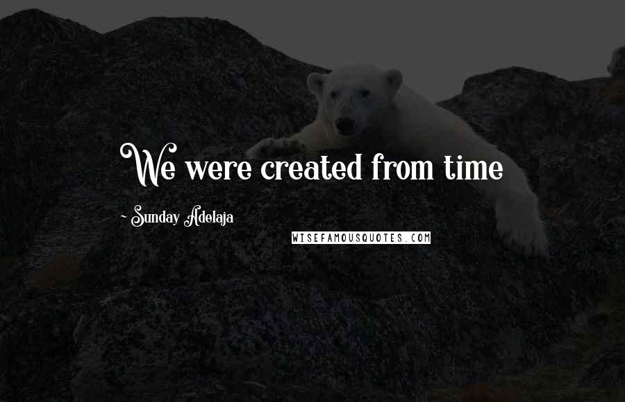 Sunday Adelaja Quotes: We were created from time