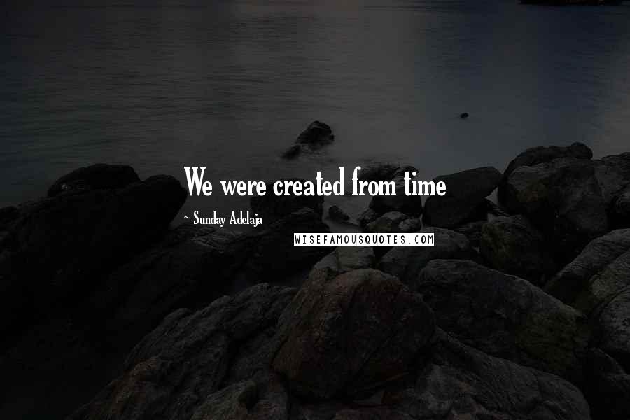 Sunday Adelaja Quotes: We were created from time