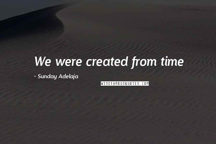Sunday Adelaja Quotes: We were created from time