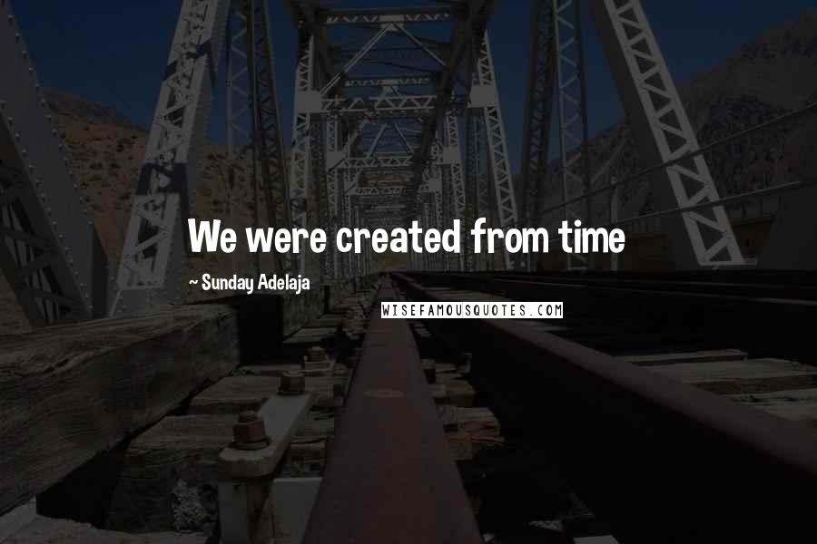 Sunday Adelaja Quotes: We were created from time