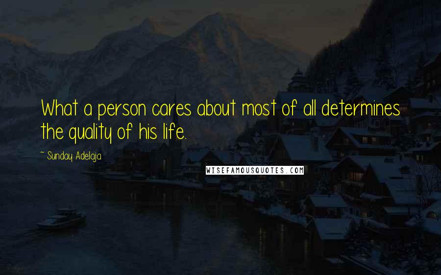 Sunday Adelaja Quotes: What a person cares about most of all determines the quality of his life.