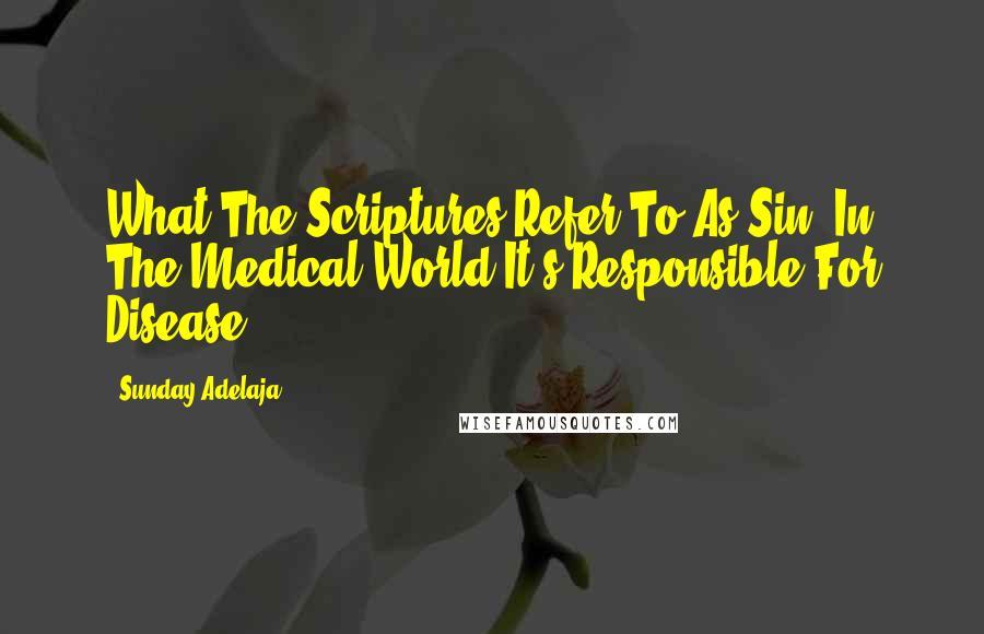 Sunday Adelaja Quotes: What The Scriptures Refer To As Sin, In The Medical World It's Responsible For Disease