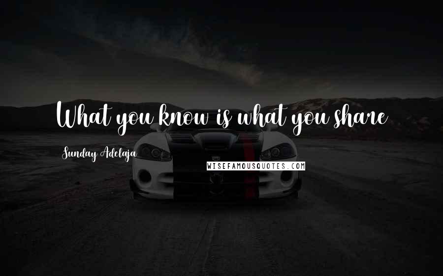 Sunday Adelaja Quotes: What you know is what you share