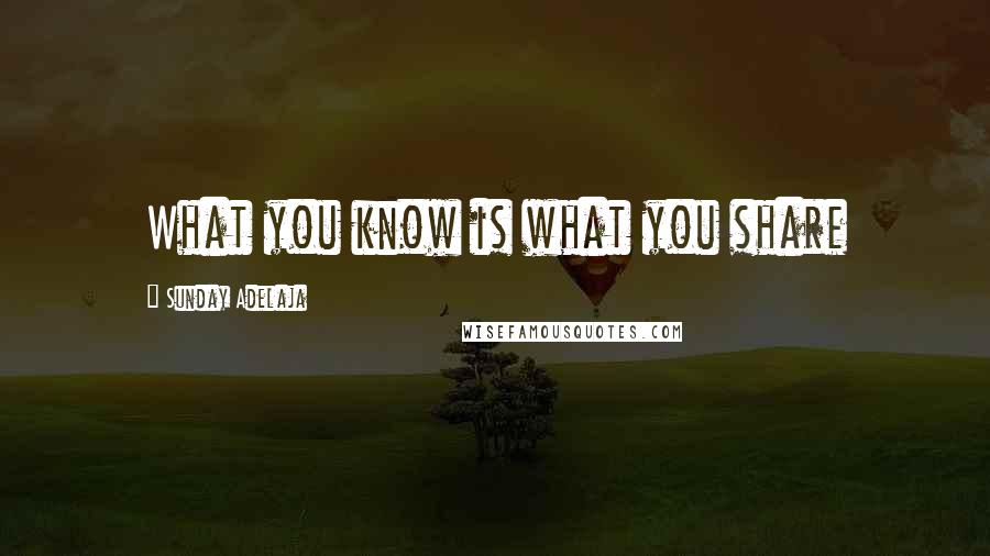 Sunday Adelaja Quotes: What you know is what you share